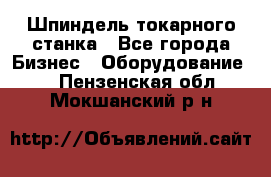 Шпиндель токарного станка - Все города Бизнес » Оборудование   . Пензенская обл.,Мокшанский р-н